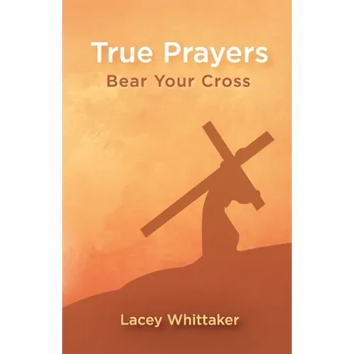 True Prayers: Bear Your Cross