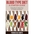 Blood Type Diet: A Starter Guide: Eating Based on Blood Type for Health and Wellness