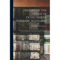 History of the House of Ochiltree of Ayrshire, Scotland: With the Genealogy of the Families of Those who Came to America and of Some of the Allied Fam