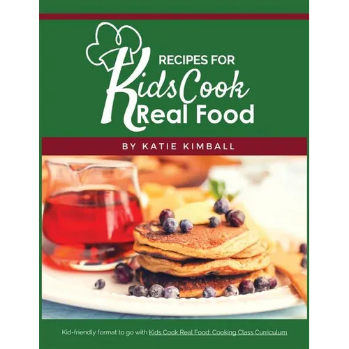 Recipes for Kids Cook Real Food