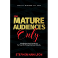 For Mature Audiences Only: Manifesting God's Divine Will for Your Life Through Spiritual Maturity
