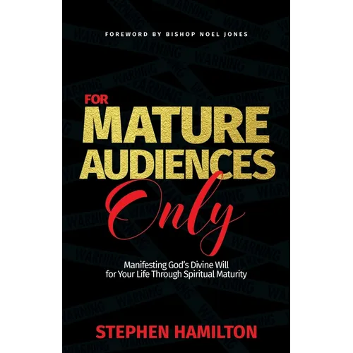 For Mature Audiences Only: Manifesting God's Divine Will for Your Life Through Spiritual Maturity