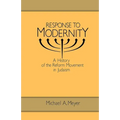Response to Modernity: A History of the Reform Movement in Judaism