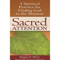 Sacred Attention: A Spiritual Practice for Finding God in the Moment