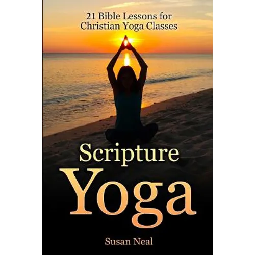 Scripture Yoga: 21 Bible Lessons for Christian Yoga Classes