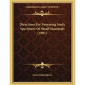 Directions For Preparing Study Specimens Of Small Mammals (1901)