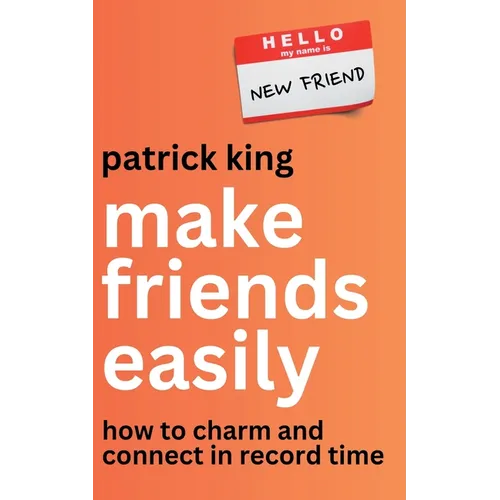 Make Friends Easily: How to Charm and Connect in Record Time
