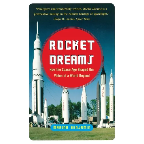 Rocket Dreams: How the Space Age Shaped Our Vision of a World Beyond
