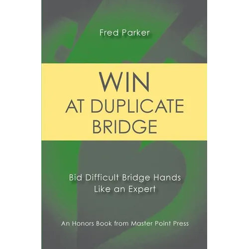 Win at Duplicate Bridge: Bid Difficult Bridge Hands Like an Expert