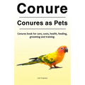 Conure. Conures as Pets. Conures book for care, costs, health, feeding, grooming and training.
