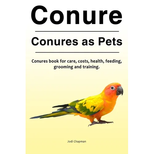 Conure. Conures as Pets. Conures book for care, costs, health, feeding, grooming and training.