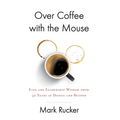 Over Coffee with the Mouse: Life and Leadership Wisdom from 32 Years at Disney and Beyond