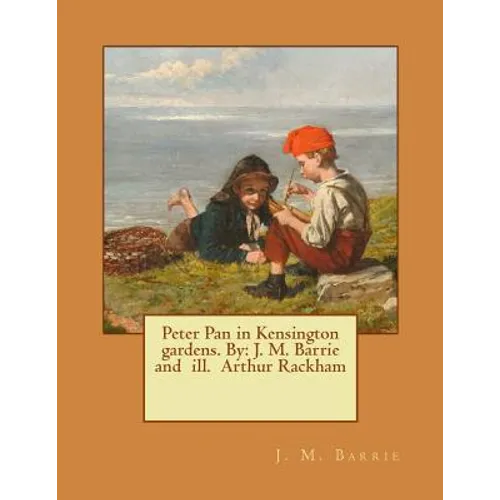 Peter Pan in Kensington gardens. By: J. M. Barrie and ill. Arthur Rackham