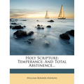 Holy Scripture: Temperance: And Total Abstinence...