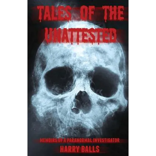 Tales of the Unattested: Memoirs of a Paranormal Investigator