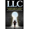 Llc: A Complete Beginner's Guide To Limited Liability Companies (LLC Taxes, LLC v.s S-corp v.s C-corp)
