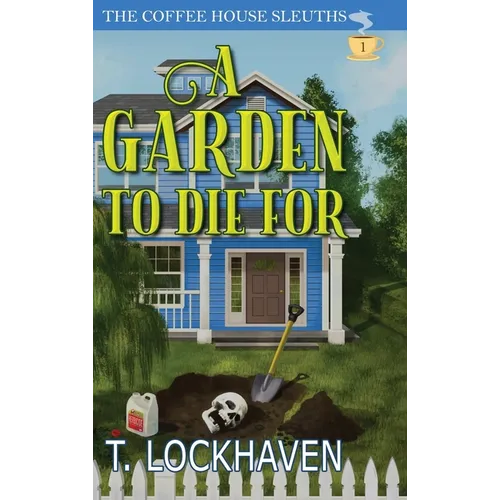 A Garden to Die For (Book 1): The Coffee House Sleuths: A Small-Town Cozy Mystery Series with Humor, Coffee, and Amateur Sleuths