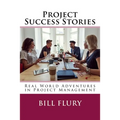 Project Success Stories: Real World Adventures in Project Management
