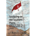 Soldiering on the Southern Plains: A Memoir of Texas, the Comanche, and the US Cavalry