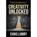 Creativity Unlocked: An Inside-Out Approach to a Life of Joy and Purpose