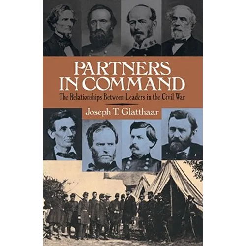 Partners in Command: The Relationships Between Leaders in the Civil War