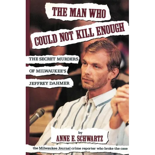 The Man Who Could Not Kill Enough: The Secret Murders of Milwaukee's Jeffrey Dahmer