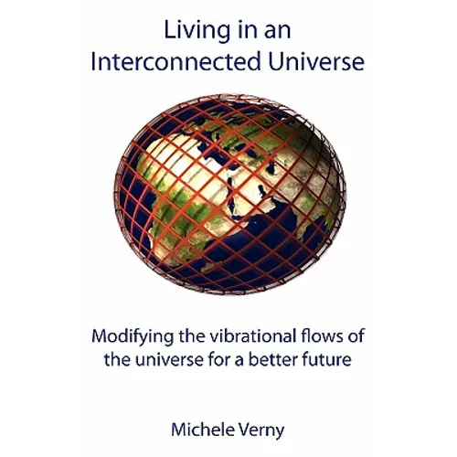 Living in an Interconnected Universe: Modifying the vibrational flows of the universe for a better future