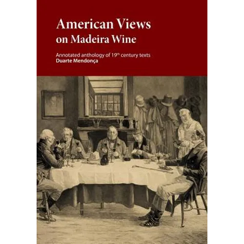 American Views on Madeira Wine: Annotated anthology of 19th century texts
