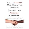 Thirty Reasons Why Mediation Should Be Considered in Resolving Conflicts.: A Mediation Resource Book