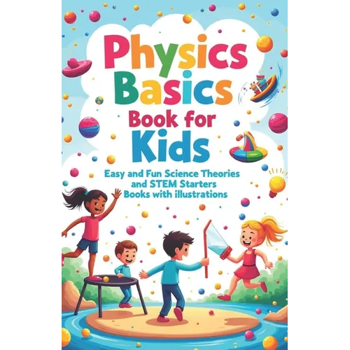 Physics Basics Book for Kids: Fun Science Theories and STEM Starter Experiments with Illustrations