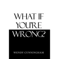What If You'Re Wrong?