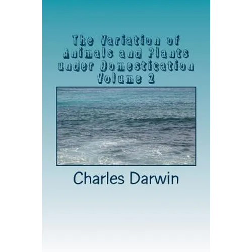 The Variation of Animals and Plants under Domestication Volume 2