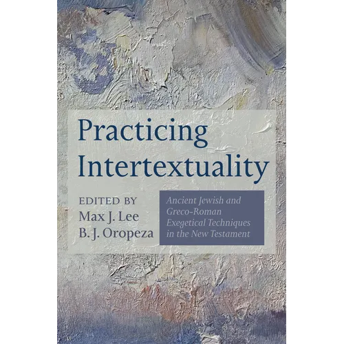 Practicing Intertextuality: Ancient Jewish and Greco-Roman Exegetical Techniques in the New Testament