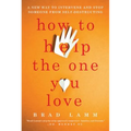 How to Help the One You Love: A New Way to Intervene and Stop Someone from Self-Destructing