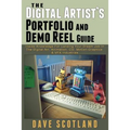 The Digital Artist's Portfolio and Demo Reel Guide: Inside Knowledge For Landing Your Dream Job In The Digital Art, Animation, CG, Motion-Graphics & V