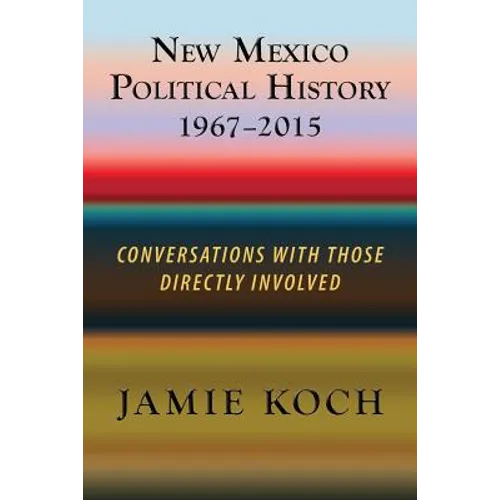 New Mexico Political History, 1967-2015: Conversations with Those Directly Involved