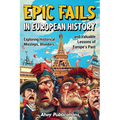 Epic Fails in European History: Exploring Historical Missteps, Blunders, and Valuable Lessons of Europe's Past