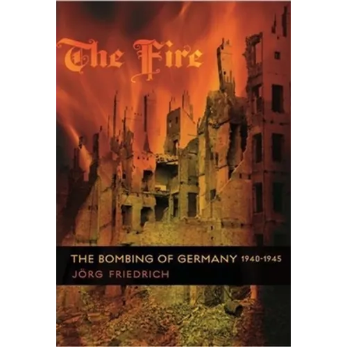 The Fire: The Bombing of Germany, 1940-1945