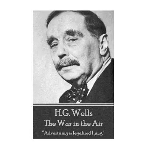 H.G. Wells - The War in the Air: "Advertising is legalized lying."