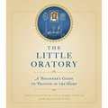 The Little Oratory: A Beginner's Guide to Praying in the Home