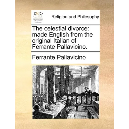 The Celestial Divorce: Made English from the Original Italian of Ferrante Pallavicino.