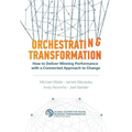 Orchestrating Transformation: How to Deliver Winning Performance with a Connected Approach to Change