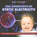 Cool Experiments on Static Electricity - Science Book of Experiments Children's Electricity Books