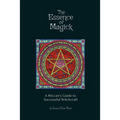 The Essence of Magick: A Wiccan's Guide to Successful Witchcraft