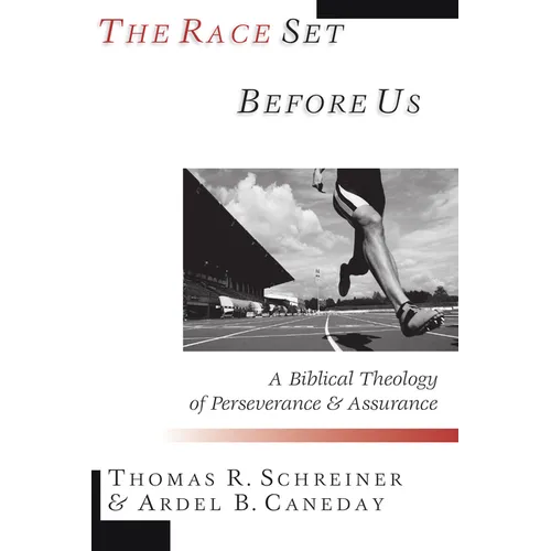 The Race Set Before Us: A Biblical Theology of Perseverance & Assurance