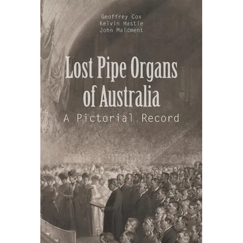 Lost Pipe Organs of Australia: A Pictorial Record
