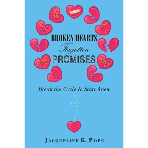 Broken Hearts Forgotten Promises: Break the Cycle & Start Anew