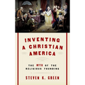 Inventing a Christian America: The Myth of the Religious Founding