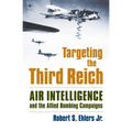 Targeting the Third Reich: Air Intelligence and the Allied Bombing Campaigns