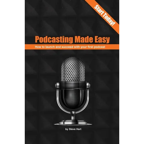 Podcasting Made Easy (2nd edition): How to launch and succeed with your first podcast